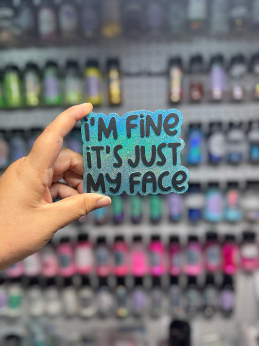 I’m fine it’s just my face